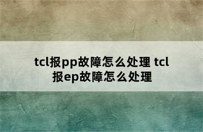 tcl报pp故障怎么处理 tcl报ep故障怎么处理